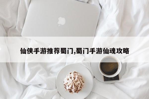 仙侠手游推荐蜀门,蜀门手游仙魂攻略