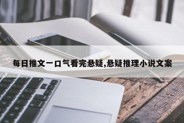 每日推文一口气看完悬疑,悬疑推理小说文案